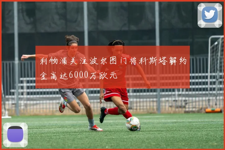 利物浦关注波尔图门将科斯塔解约金高达6000万欧元