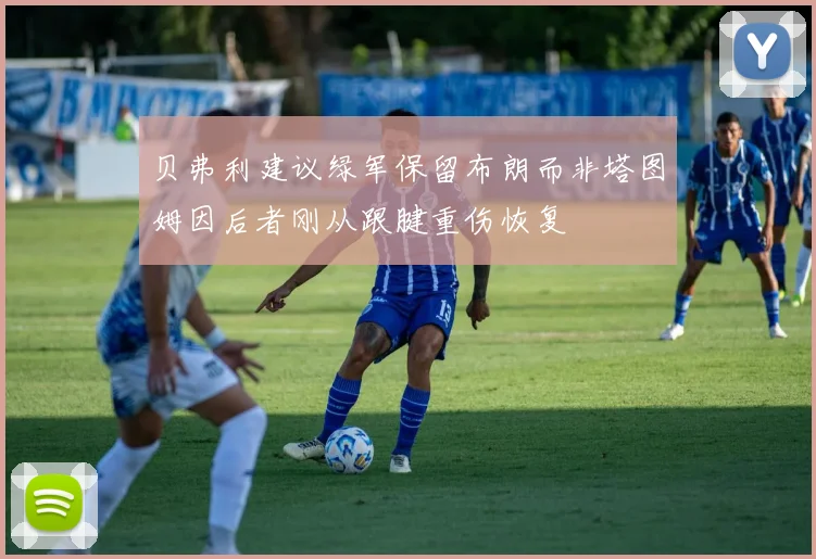 贝弗利建议绿军保留布朗而非塔图姆因后者刚从跟腱重伤恢复