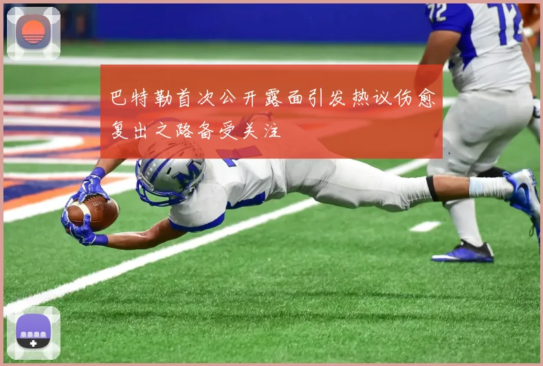巴特勒首次公开露面引发热议伤愈复出之路备受关注