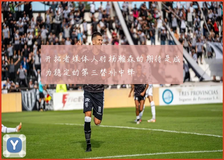 开拓者媒体人对杨瀚森的期待是成为稳定的第三替补中锋